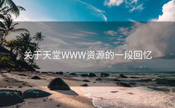 关于天堂WWW资源的一段回忆