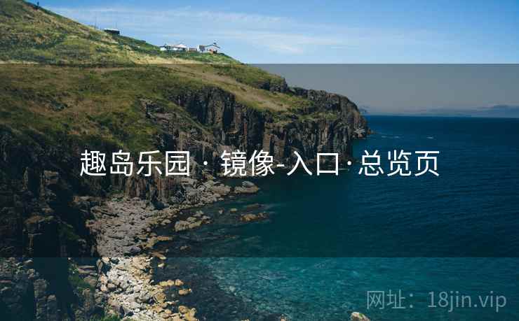 趣岛乐园 · 镜像-入口·总览页