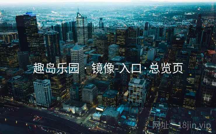 趣岛乐园 · 镜像-入口·总览页