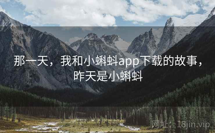那一天，我和小蝌蚪app下载的故事，昨天是小蝌蚪