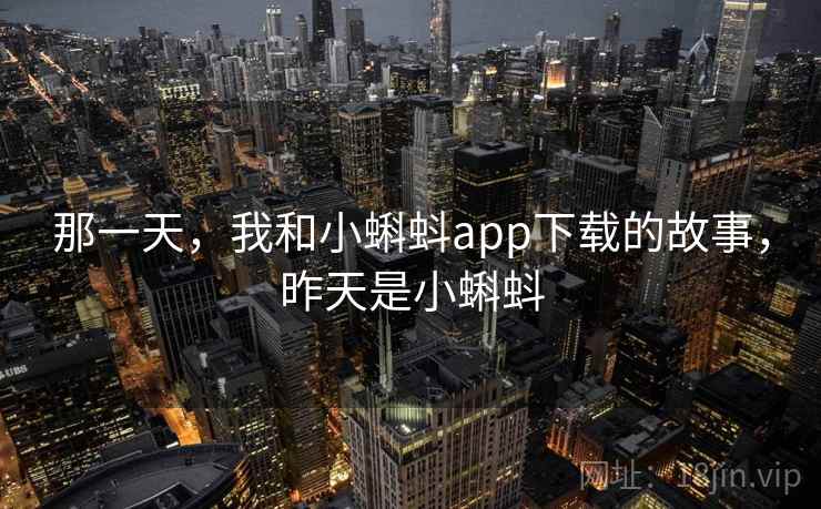 那一天，我和小蝌蚪app下载的故事，昨天是小蝌蚪
