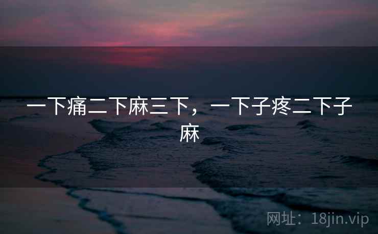 一下痛二下麻三下，一下子疼二下子麻