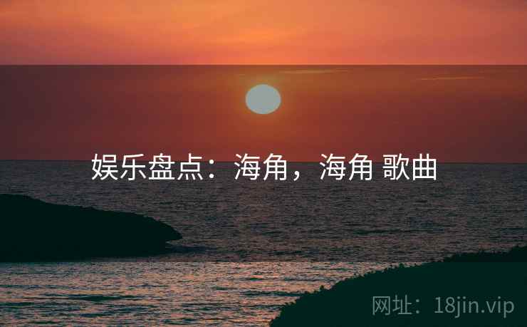 娱乐盘点：海角，海角 歌曲