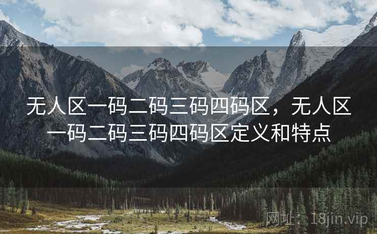 无人区一码二码三码四码区,无人区一码二码三码四码区定义和特点