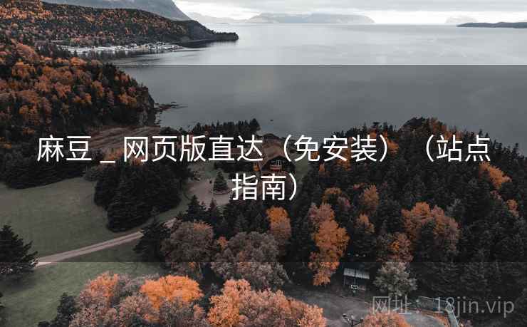 麻豆 _ 网页版直达(免安装)(站点指南)  第2张 麻豆 _ 网页版直达(免安装)(站点指南)  第2张