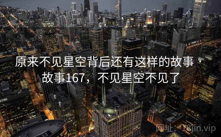 原来不见星空背后还有这样的故事 · 故事167,不见星空不见了