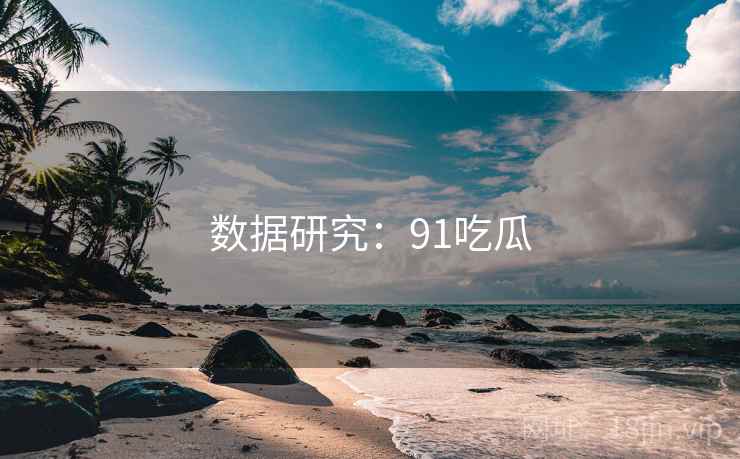 数据研究:91吃瓜