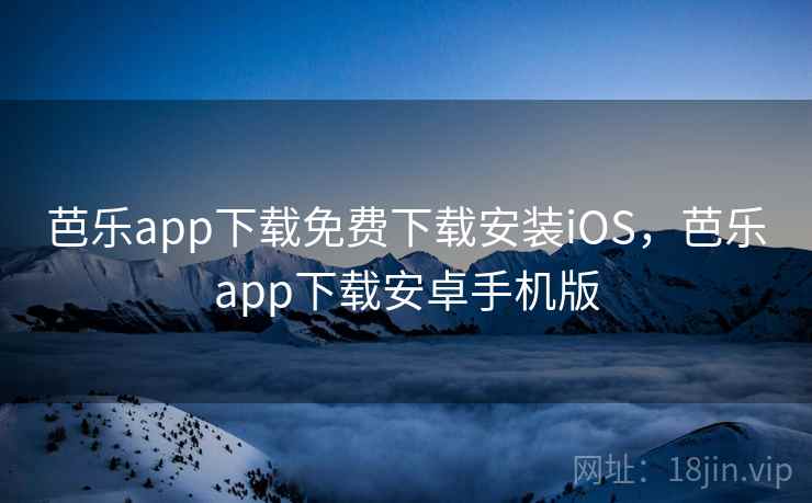 芭乐app下载免费下载安装iOS,芭乐app下载安卓手机版